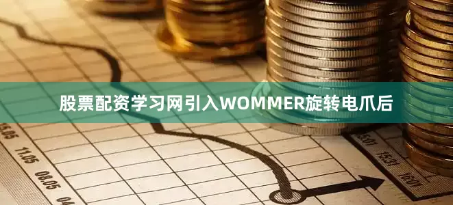 股票配资学习网引入WOMMER旋转电爪后
