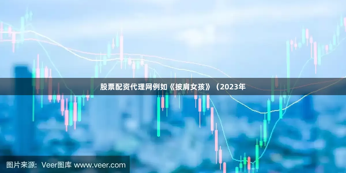 股票配资代理网例如《披肩女孩》（2023年