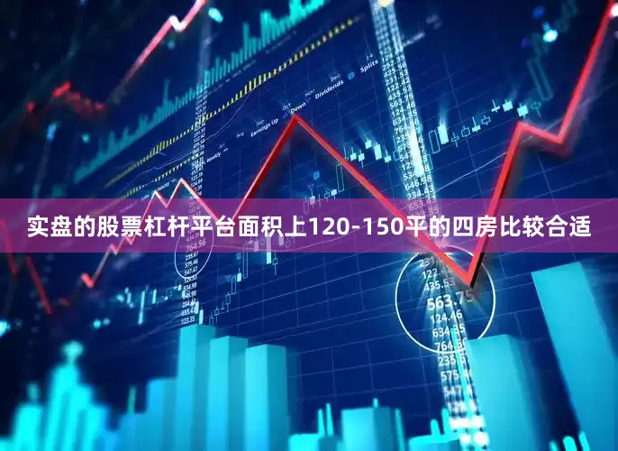 实盘的股票杠杆平台面积上120-150平的四房比较合适