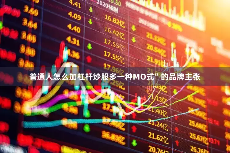 普通人怎么加杠杆炒股多一种MO式”的品牌主张