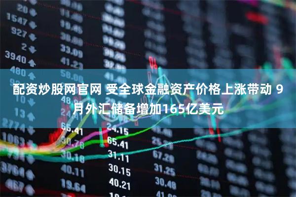 配资炒股网官网 受全球金融资产价格上涨带动 9月外汇储备增加165亿美元