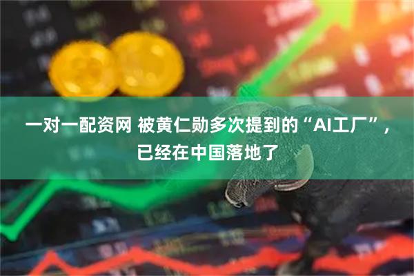 一对一配资网 被黄仁勋多次提到的“AI工厂”，已经在中国落地了